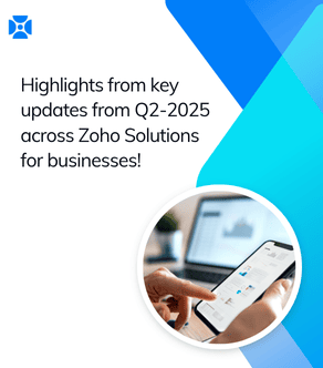 Highlights from key updates from Q2-2025 across Zoho Solutions for businesses!